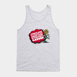 Common sense is a flower that doesn't grows in everyone's garden Tank Top